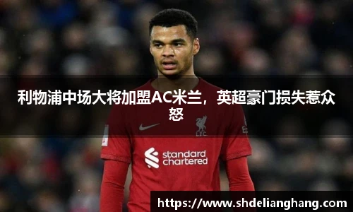 利物浦中场大将加盟AC米兰，英超豪门损失惹众怒