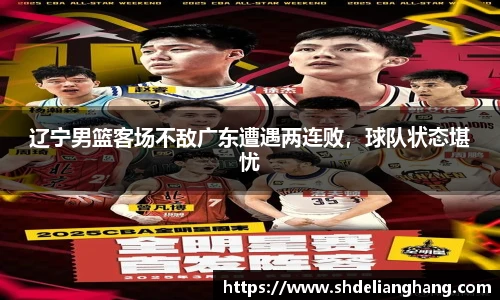 辽宁男篮客场不敌广东遭遇两连败，球队状态堪忧