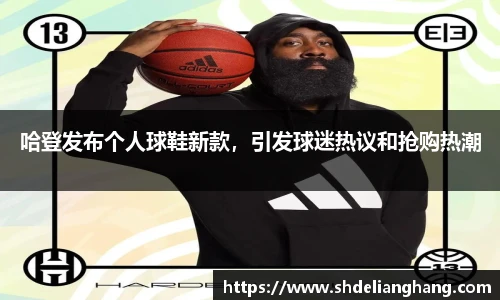 哈登发布个人球鞋新款，引发球迷热议和抢购热潮
