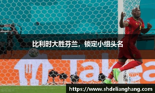 比利时大胜芬兰，锁定小组头名