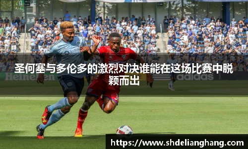 圣何塞与多伦多的激烈对决谁能在这场比赛中脱颖而出
