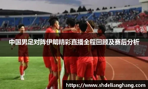 中国男足对阵伊朗精彩直播全程回顾及赛后分析