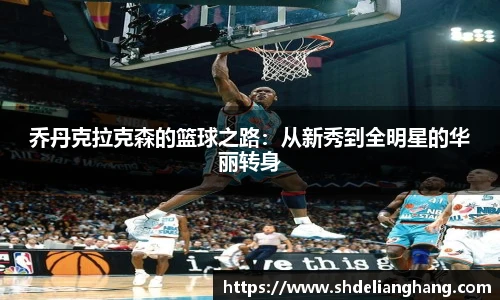 乔丹克拉克森的篮球之路：从新秀到全明星的华丽转身