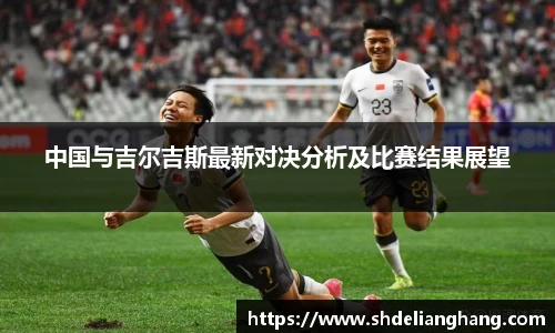 中国与吉尔吉斯最新对决分析及比赛结果展望